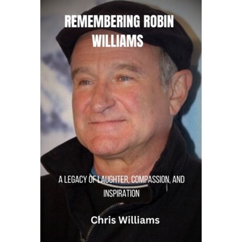 (영문도서) Remembering Robin Williams: A Legacy of Laughter Compassion and Inspiration Paperback, Independently Published, English, 9798320711362