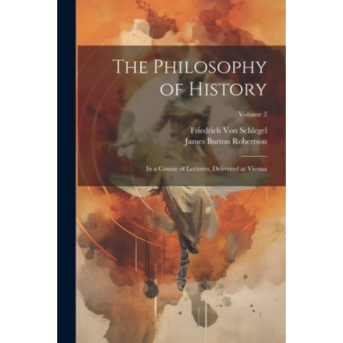 (영문도서) The Philosophy of History: In a Course of Lectures Delivered at Vienna; Volume 2 Paperback, Legare Street Press, English, 9781022841116