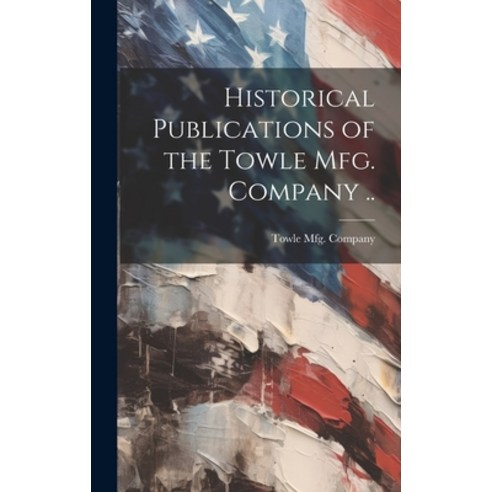 (영문도서) Historical Publications of the Towle mfg. Company .. Hardcover, Legare Street Press, English, 9781019885772