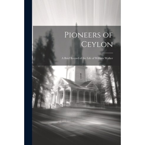 (영문도서) Pioneers of Ceylon: A Brief Record of the Life of William Walker Paperback, Legare Street Press, English, 9781022053663