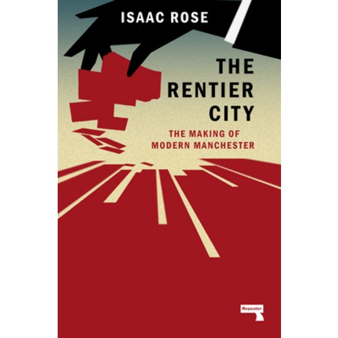 (영문도서) The Rentier City: Manchester and the Making of the Neoliberal Metropolis Paperback, Repeater, English, 9781915672186