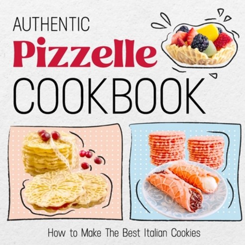 (영문도서) Authentic Pizzelle Cookbook: How to Make The Best Italian Cookies: Easy Classic Pizzelle Recipes Paperback, Independently Published, English, 9798883017871