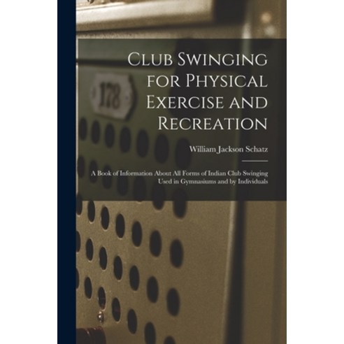 (영문도서) Club Swinging for Physical Exercise and Recreation: A Book of Information About All Forms of ... Paperback, Legare Street Press, English, 9781015620049