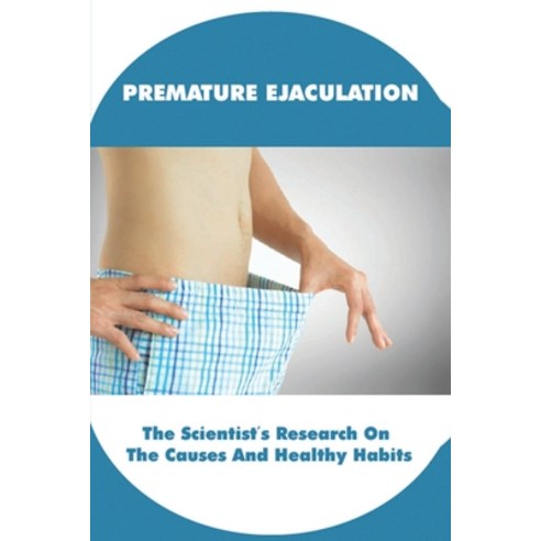 (영문도서) Premature Ejaculation: The Scientist''s Research On The Causes And Healthy Habits: Foods To Cu... Paperback, Independently Published, English, 9798503538083