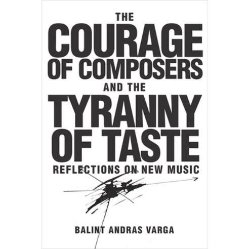 (영문도서) The Courage of Composers and the Tyranny of Taste: Reflections on New Music Hardcover, University of Rochester Press, English, 9781580465939
