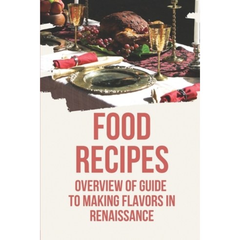 (영문도서) Food Recipes: Overview Of Guide To Making Flavors In Renaissance: The Traits Of Flavors Paperback, Independently Published, English, 9798528787466