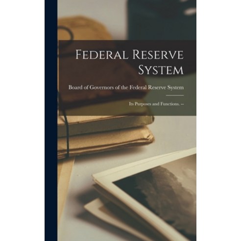 (영문도서) Federal Reserve System: Its Purposes and Functions. -- Hardcover, Hassell Street Press, English, 9781013801679