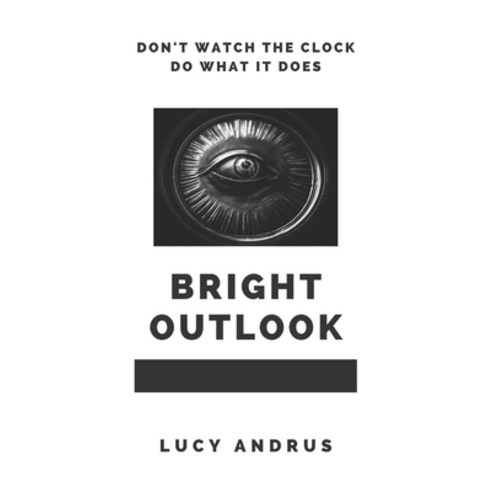 (영문도서) Bright Outlook: Don''t Watch the Clock Do What It Does Paperback, Independently Published, English, 9798759466642
