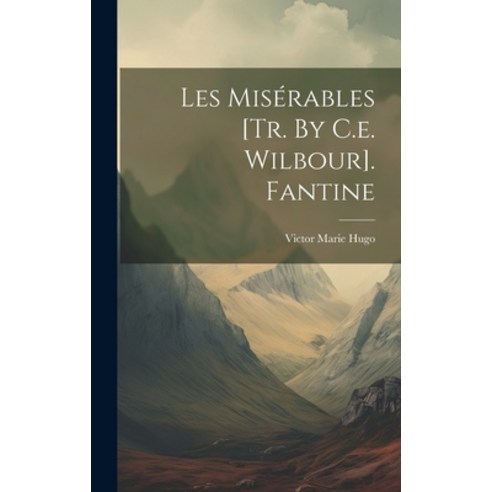 (영문도서) Les Misérables [tr. By C.e. Wilbour]. Fantine Hardcover, Legare Street Press, English, 9781019419045