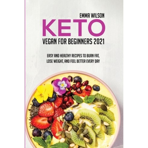 (영문도서) Keto Vegan For Beginners 2021: Easy And Healthy Recipes To Burn Fat Lose Weight And Feel Be... Paperback, Wonder Future Ltd, English, 9781914029905