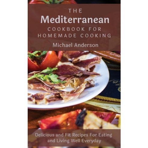 (영문도서) The Mediterranean Cookbook For Homemade Cooking: Delicious and Fit Recipes For Eating and Liv... Hardcover, Michael Anderson, English, 9781803177281