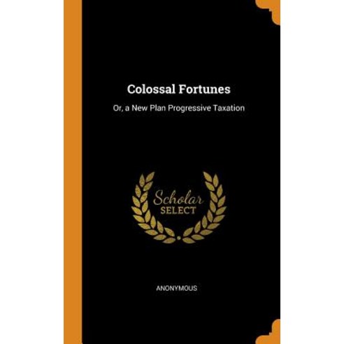 (영문도서) Colossal Fortunes: Or a New Plan Progressive Taxation Hardcover, Franklin Classics, English, 9780342485345