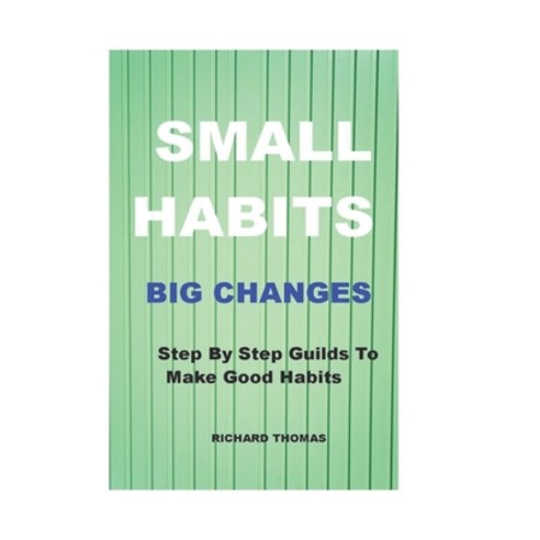(영문도서) Small Habits Big Changes: Step By Step Guilds To Make Good Habits Paperback, Independently Published