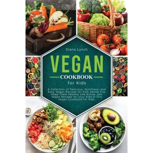 (영문도서) Vegan Cookbook for Kids: A Collection of Delicious Nutritious and Easy Vegan Recipes for Ki... Paperback, Diana Lynch, English, 9781802002690