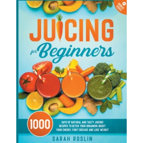 (영문도서) Juicing for Beginners: 1000 Days of Natural and Tasty Juicing Recipes to Detox Your Organism ... Paperback, Top Notch International, English, 9781915331281