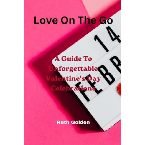 (영문도서) Love On The Go: A Guide To Unforgettable Valentine''s Day Celebrations Paperback, Independently Published, English, 9798375945293