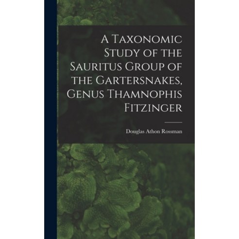(영문도서) A Taxonomic Study of the Sauritus Group of the Gartersnakes Genus Thamnophis Fitzinger Hardcover, Hassell Street Press, English, 9781014405333