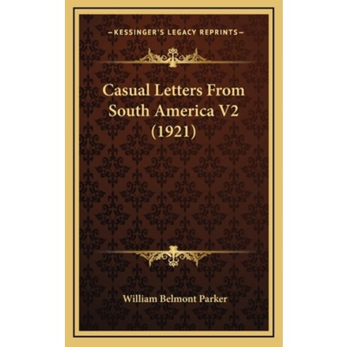 Casual Letters From South America V2 (1921) Hardcover, Kessinger Publishing