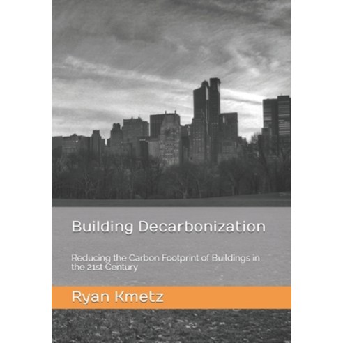 (영문도서) Building Decarbonization: Reducing the Carbon Footprint of Buildings in the 21st Century Paperback, Independently Published, English, 9798871647431