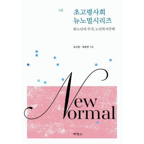 초고령사회 뉴노멀시리즈 2 : 新노년의 주거 노인복지주택, 유선종,최희정 공저, (주)박영사