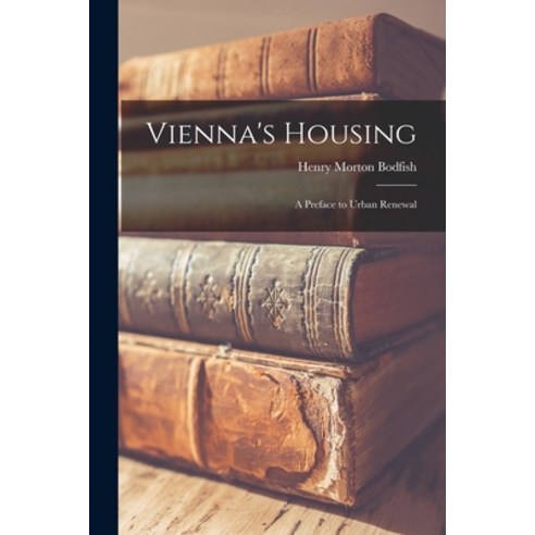 (영문도서) Vienna''s Housing; a Preface to Urban Renewal Paperback, Hassell Street Press, English, 9781015154438