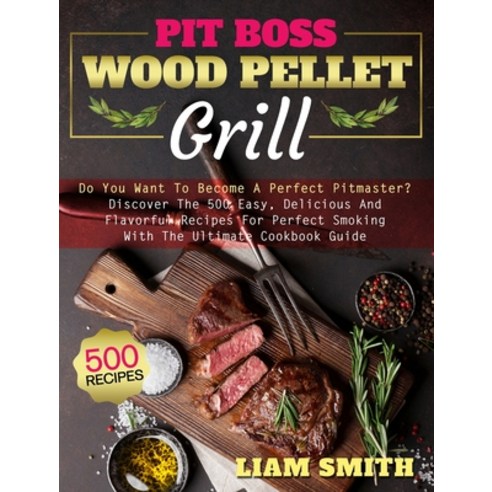 (영문도서) Pit Boss Wood Pellet Grill: Do You Want To Become A Perfect Pitmaster? Discover The 500 Easy ... Hardcover, Vincenzo Cipriani, English, 9781802220735