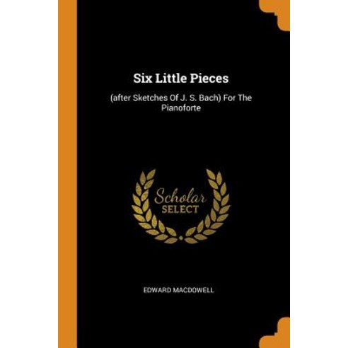 Six Little Pieces: (after Sketches Of J. S. Bach) For The Pianoforte Paperback, Franklin Classics