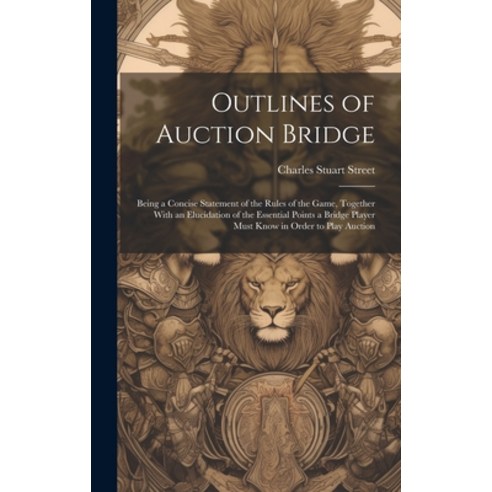 (영문도서) Outlines of Auction Bridge: Being a Concise Statement of the Rules of the Game Together With... Hardcover, Legare Street Press, English, 9781019606179