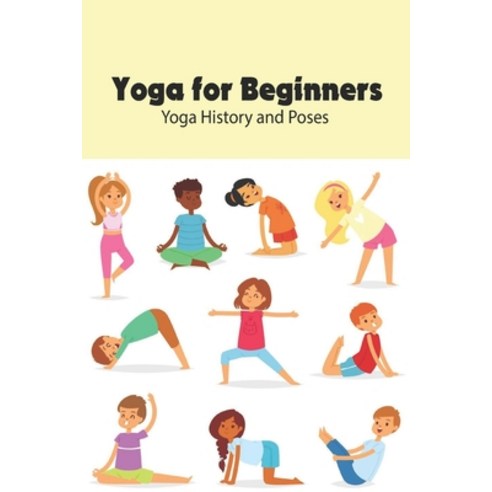 Yoga for Beginners: Yoga History and Poses: Home Yoga Workout Paperback, Independently Published, English, 9798748954341