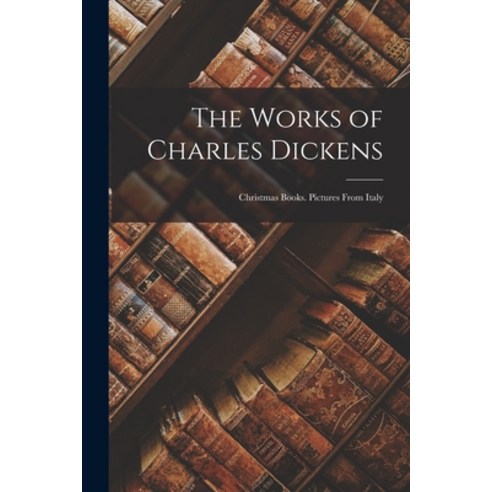 (영문도서) The Works of Charles Dickens: Christmas Books. Pictures From Italy Paperback, Legare Street Press, English, 9781018009742