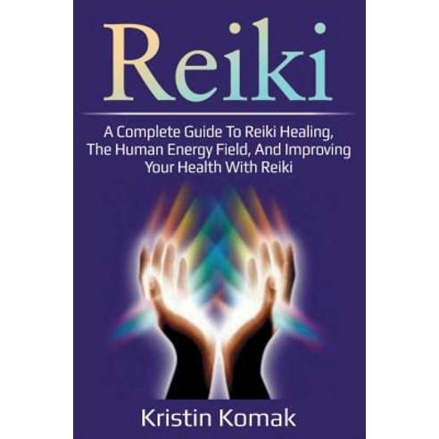 Reiki: A complete guide to Reiki healing the human energy field and improving your health with Reiki Paperback, Ingram Publishing