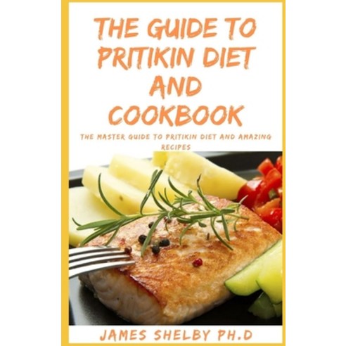 The Guide to Pritikin Diet and Cookbook: THE MASTER GUIDE TO PRITIKiN DIET AND AMAZING RECIPES Paperback, Independently Published, English, 9798564420310