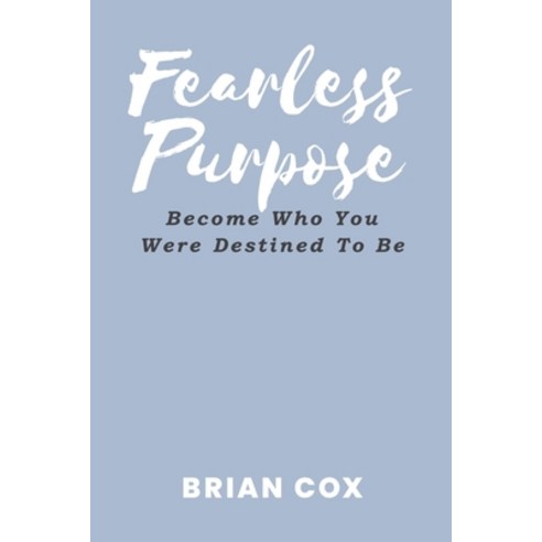 Fearless Purpose: Become Who You Were Destined To Be Paperback, Independently Published