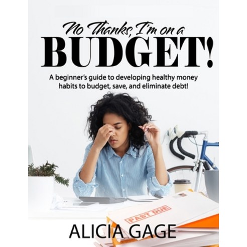 No Thanks I''m on a Budget!: A beginner''s guide to developing healthy money habits to budget save ... Paperback, Alicia''s Financial Corner, English, 9780578846750