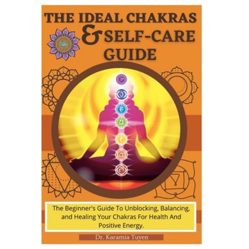 The Ideal Chakras & Self-Care Guide: The Beginner''s Guide To Unblocking Balancing and Healing Your... Paperback, Independently Published, English, 9798706729776