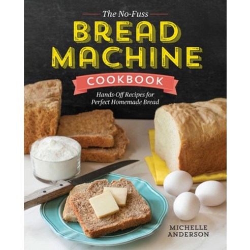 (영문도서) The No-Fuss Bread Machine Cookbook: Hands-Off Recipes for Perfect Homemade Bread Paperback, Rockridge Press, English, 9781623157531