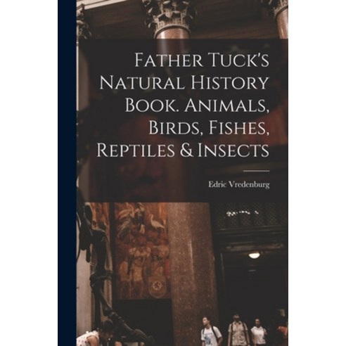 (영문도서) Father Tuck''s Natural History Book. Animals Birds Fishes Reptiles & Insects Paperback, Legare Street Press, English, 9781015008458