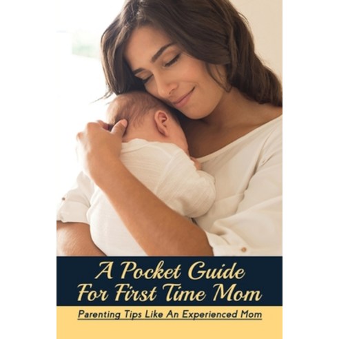 (영문도서) A Pocket Guide For First Time Mom: Parenting Tips Like An Experienced Mom: Parenting Tips For... Paperback, Independently Published, English, 9798508580834