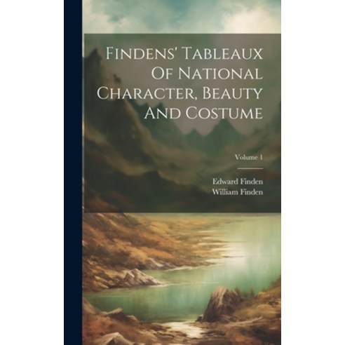 (영문도서) Findens'' Tableaux Of National Character Beauty And Costume; Volume 1 Hardcover, Legare Street Press, English, 9781020208805