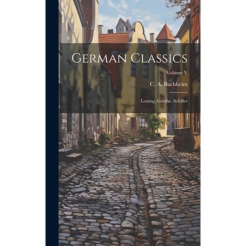 (영문도서) German Classics: Lessing Goethe Schiller; Volume V Hardcover, Legare Street Press, English, 9781020825088