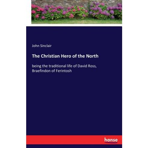 The Christian Hero of the North: being the traditional life of David Ross Braefindon of Ferintosh Paperback, Hansebooks, English, 9783337196189