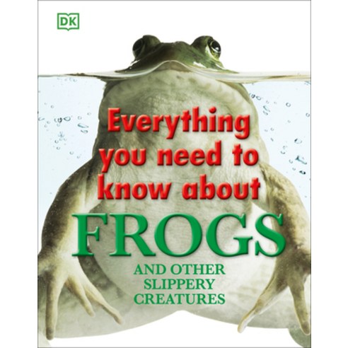 Everything You Need to Know about Frogs and Other Slippery Creatures Hardcover, DK Publishing (Dorling Kind..., English, 9780756682323