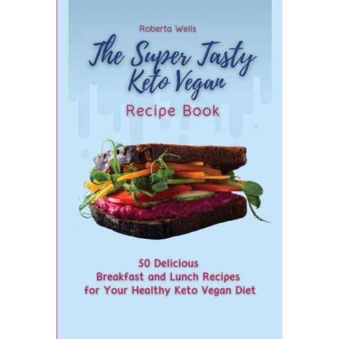 (영문도서) The Super Tasty Keto Vegan Recipe Book: 50 Delicious Breakfast and Lunch Recipes for Your Hea... Paperback, Roberta Wells, English, 9781803174990