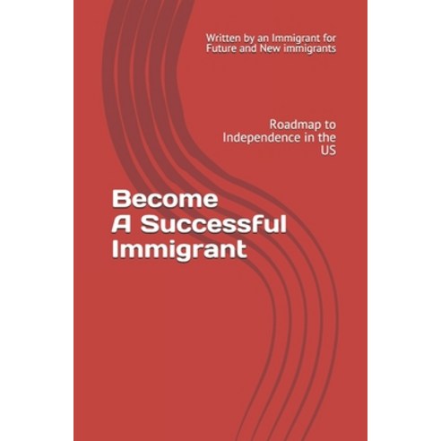 Become a Successful Immigrant: Roadmap to Independence in the US Paperback, Independently Published