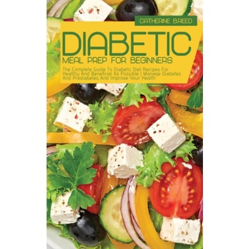 (영문도서) Diabetic Meal Prep For Beginners: The Complete Guide To Diabetic Diet Recipes For Healthy And... Hardcover, Catherine B.Reed, English, 9781803253190