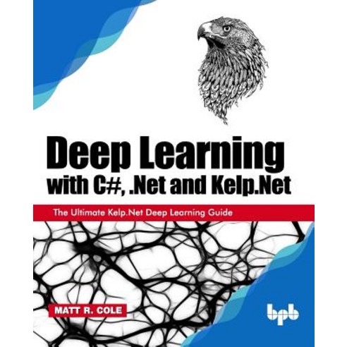 Deep Learning with C# .Net and Kelp.Net: The Ultimate Kelp.Net Deep Learning Guide Paperback, Bpb Publications