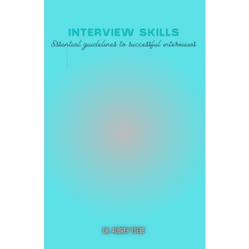 (영문도서) Interview Skills: Essential guidelines to successful interviews Paperback, National Library of South A..., English, 9780620964777