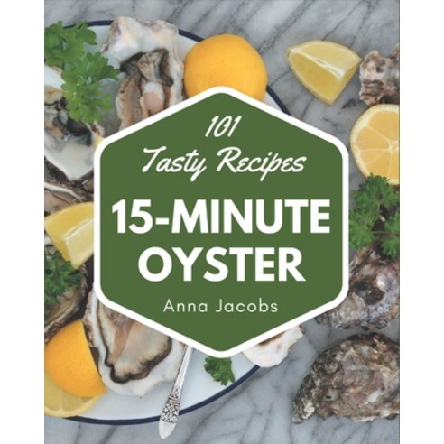 101 Tasty 15-Minute Oyster Recipes: More Than a 15-Minute Oyster Cookbook Paperback, Independently Published, English, 9798574130377