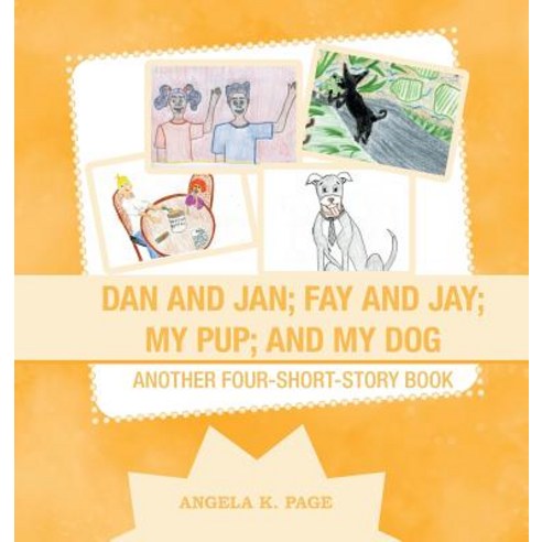 (영문도서) Dan and Jan; Fay and Jay; My Pup; and My Dog: Another Four-Short-Story Book Hardcover, Authorhouse, English, 9781728310848