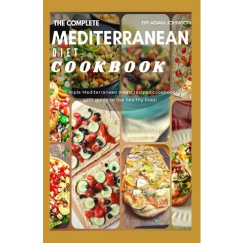 The Complete Mediterranean Diet Cookbook: Simple Mediterranean Meals Recipes Cookbook with Guide to ... Paperback, Independently Published